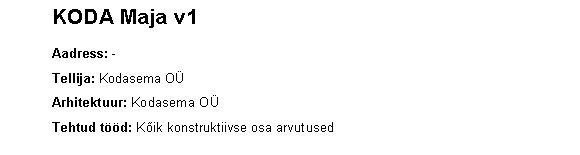 Text Box: 	KODA Maja v1   	Aadress: -	Tellija: Kodasema O	Arhitektuur: Kodasema O	Tehtud td: Kik konstruktiivse osa arvutused
